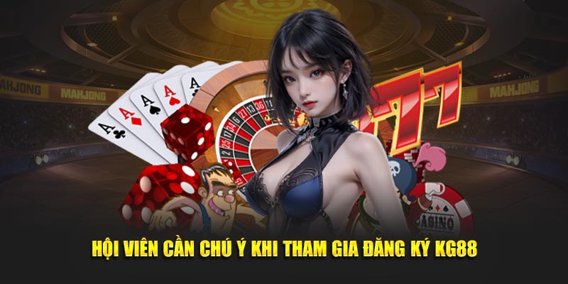 Hội viên cần chú ý khi tham gia đăng ký KG88