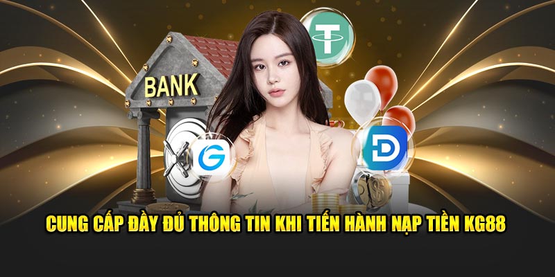 Cung cấp đầy đủ thông tin khi tiến hành nạp tiền KG88